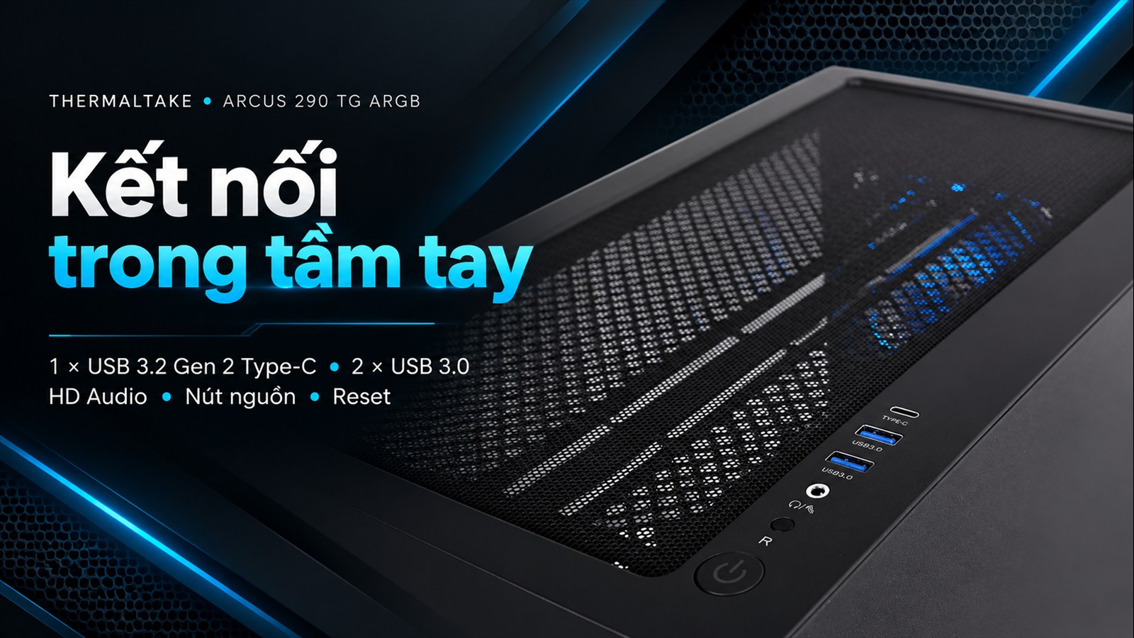 Thùng Máy Tính Thermaltake Arcus 290 TG ARGB 8 Thermaltake Arcus 290 TG ARGB – Cổng kết nối thuận tiện trong tầm tay